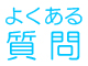 よくある質問にお答えします